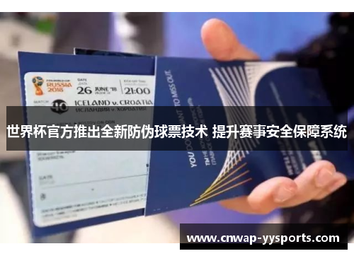 世界杯官方推出全新防伪球票技术 提升赛事安全保障系统