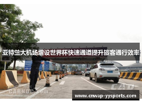 亚特兰大机场增设世界杯快速通道提升旅客通行效率 亚特兰大机场增设世界杯快速通道提升旅客通行效率