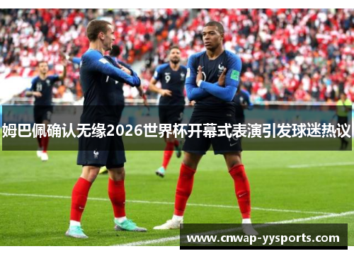 姆巴佩确认无缘2026世界杯开幕式表演引发球迷热议