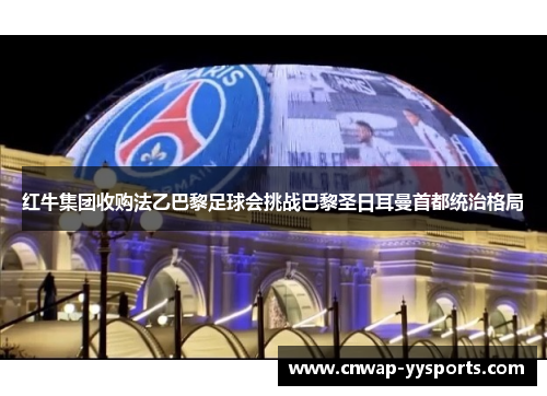 红牛集团收购法乙巴黎足球会挑战巴黎圣日耳曼首都统治格局